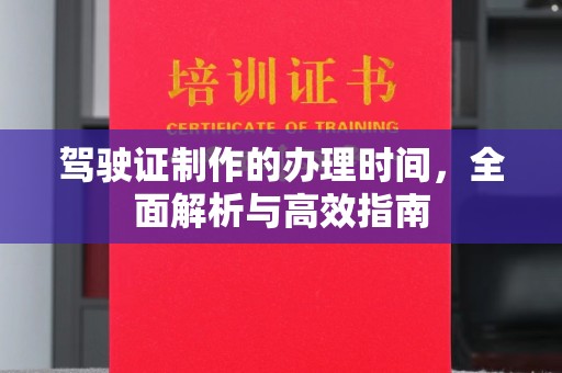 饶平驾驶证制作的办理时间，全面解析与高效指南